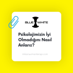psikolojimizin iyi olmadığını nasıl anlarız