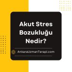 Akut Stres Bozukluğu Nedir?