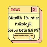Güzellik Takıntısı: Psikolojik Sorun Belirtisi mi?
