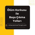 Ölüm Korkusu ile Başa Nasıl Çıkılır?