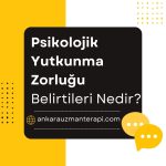 psikolojilk yutkunma zorluğu belirtileri