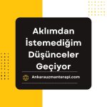 Aklımdan İstemediğim Düşünceler Geçiyor
