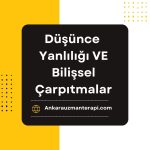 Düşünce Yanlılığı ve Bilişsel Çarpıtmalar