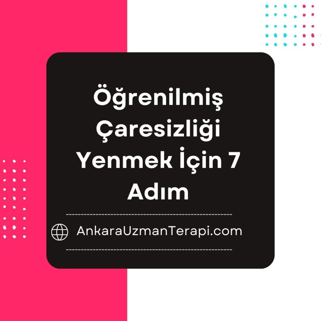 Öğrenilmiş Çaresizliği Yenmek İçin 7 Adım