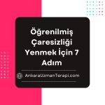 Öğrenilmiş Çaresizliği Yenmek İçin 7 Adım