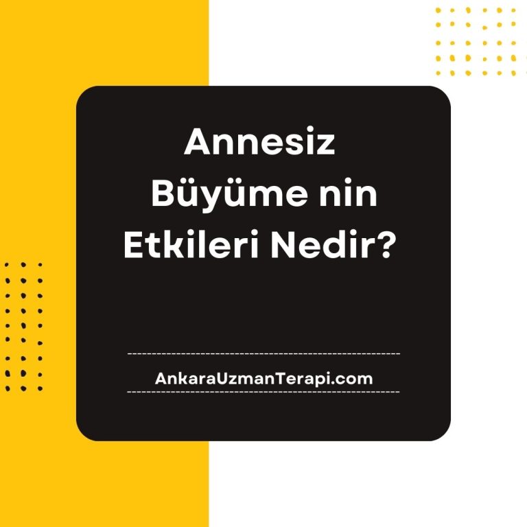 Annesiz Büyüme nin Etkileri Nedir?