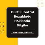 Dürtü Kontrol Bozukluğu Hakkında Bilgiler