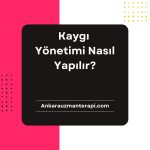 Kaygı Yönetimi Nasıl Yapılır?