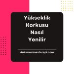Yükseklik Korkusu Nasıl Yenilir