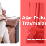 Ağır Psikolojik Travmalar