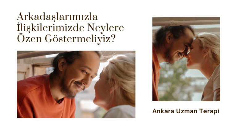 Arkadaşlık ilişkilerimizde neylere dikkat etmeliyiz