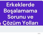 Erkeklerde Boşalamama Sorunu ve Çözüm Yolları