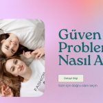 Güven Problemi Nasıl Aşılır? – Adım Adım Yol Haritası