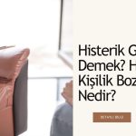 Histerik Gülüş Ne Demek? Histerik Kişilik Bozukluğu Nedir?