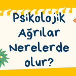 Psikolojik Ağrılar Nerelerde Olur?