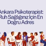 Ankara Psikoterapist: Ruh Sağlığınız İçin En Doğru Adres