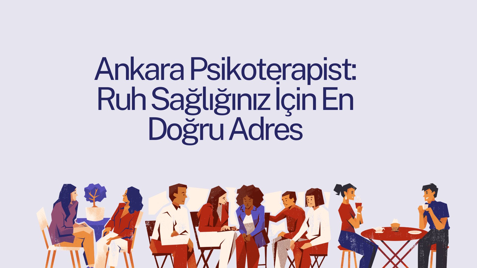 Ankara Psikoterapist: Ruh Sağlığınız İçin En Doğru Adres