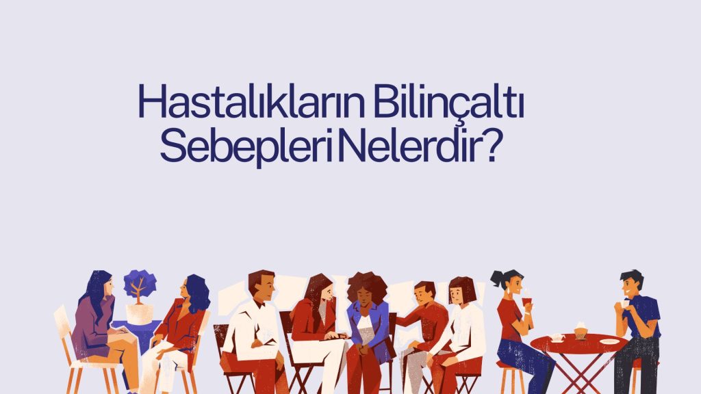 Hastalıkların Bilinçaltı Sebepleri​ Nelerdir?