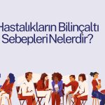 Hastalıkların Bilinçaltı Sebepleri​ Nelerdir?
