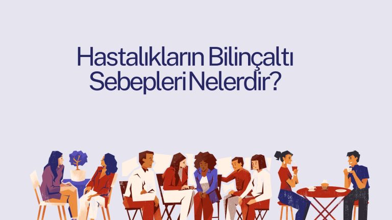 Hastalıkların Bilinçaltı Sebepleri​ Nelerdir?
