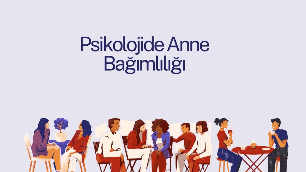 Psikolojide Anne Bağımlılığı