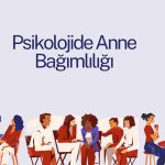 Psikolojide Anne Bağımlılığı
