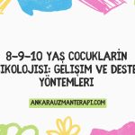 8-9-10 yaş cocukların psikolojisi
