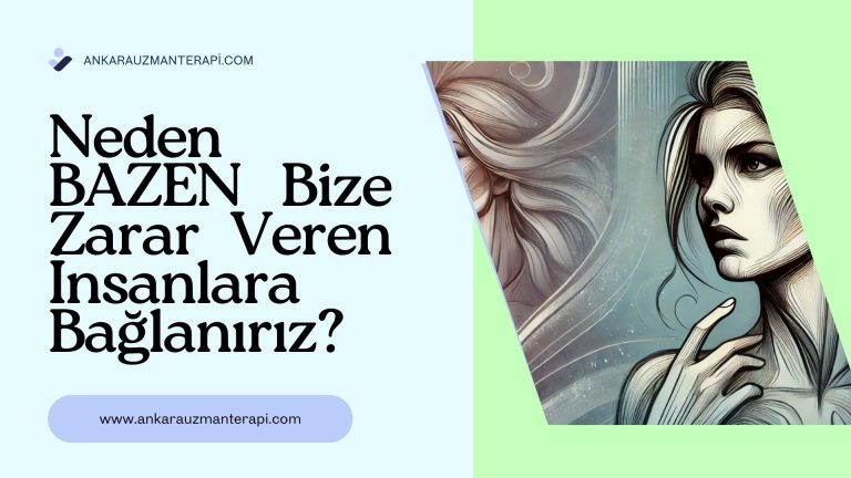 neden bazen bize zarar veren insanlara baglaniriz