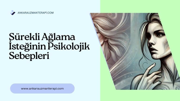 Sürekli ağlama isteğinin psikolojik sebepleri