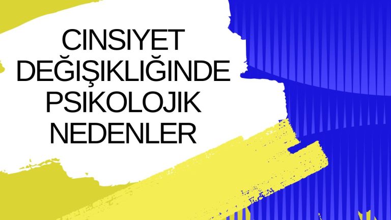 cinsiyet değişlikliğinde psikolojik sebepler