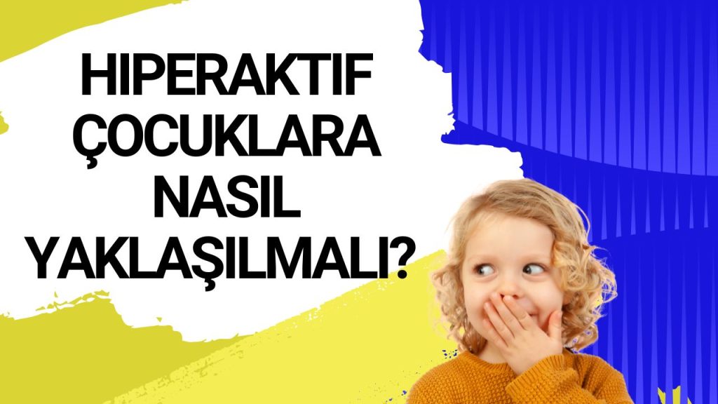 hiperaktif çocuğa nasıl davranilmali
