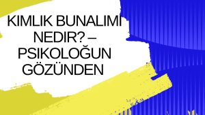 Kimlik Bunalımı Nedir? – Psikoloğun Gözünden