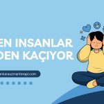 Neden İnsanlar Benden Kaçıyor? Uzman Psikologdan İlişki Rehberi