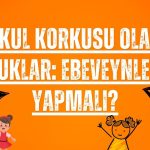 Okul Korkusu Olan Çocuklar: Ebeveynler Ne Yapmalı?