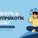 psikotik ve antipsikotik