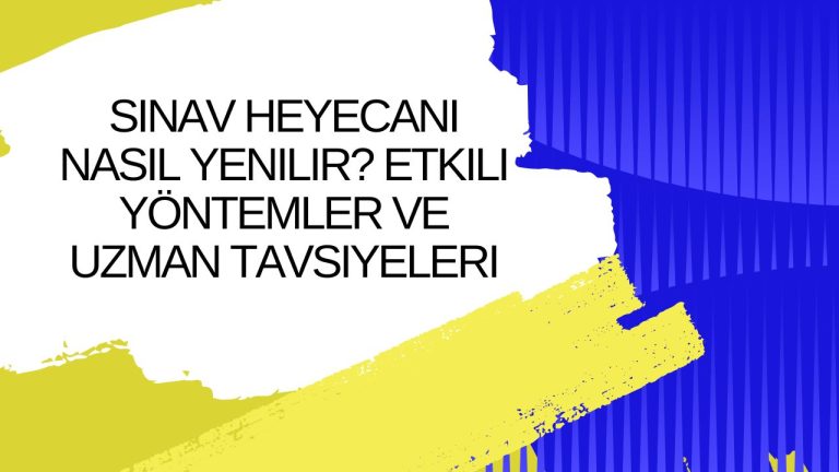 Sınav Heyecanı Nasıl Yenilir? Etkili Yöntemler ve Uzman Tavsiyeleri