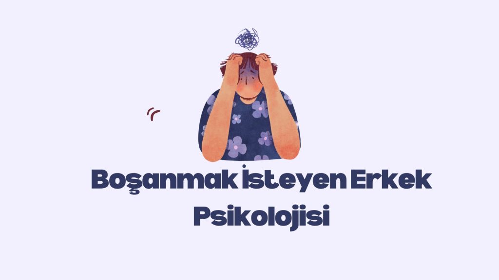 boşanmak isteyen erkek psikolojisi