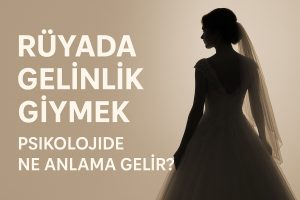 Rüyada Gelinlik Giymek Psikolojide Ne Anlama Gelir?