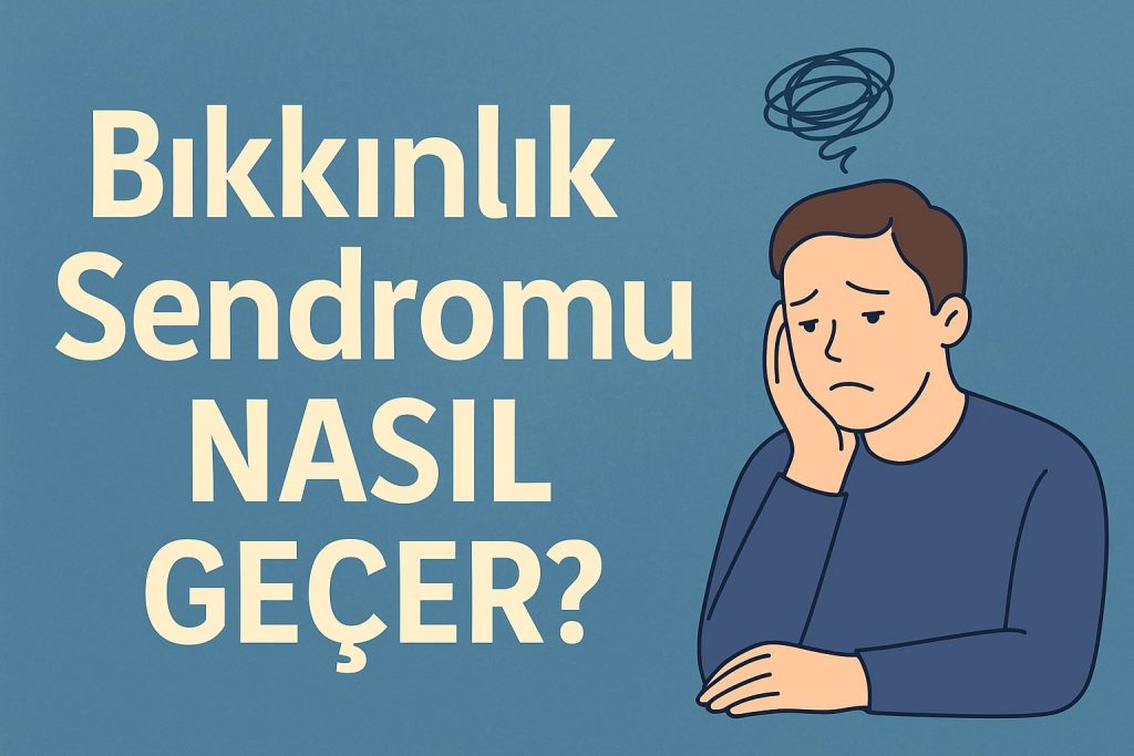 bıkkınlık sendromu nasıl geçer