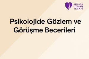 Psikolojide Gözlem ve Görüşme Becerileri Nedir? | Psikolojik Değerlendirmede Temel Araçlar