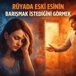 Rüyada Eski Eşinin Barışmak İstediğini Görmek