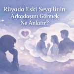 rüyada eski sevgilinin arkadaşını görmek